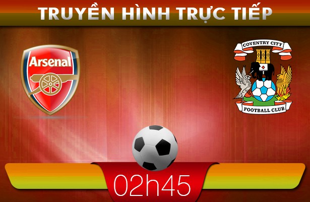 02h45: Truyền hình trực tiếp: Arsenal vs Coventry