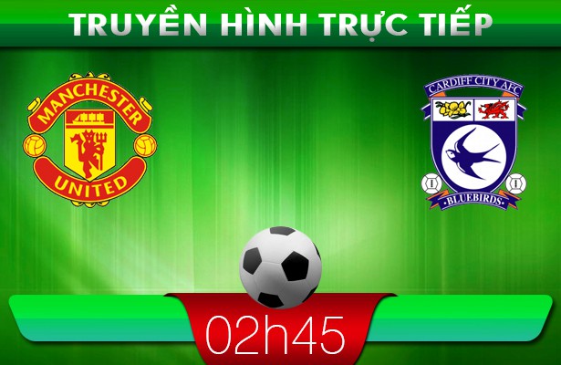 02h45 – Truyền hình trực tiếp: Manchester Utd vs Cardiff