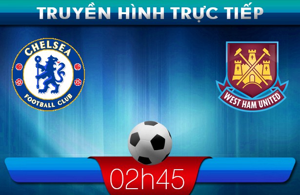 02h45 – Truyền hình trực tiếp: Chelsea vs West Ham