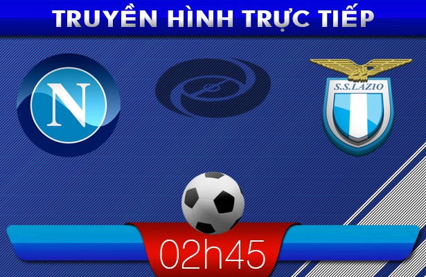 02h45 – Truyền hình trực tiếp: Napoli vs Lazio