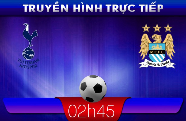 02h45 – Truyền hình trực tiếp: Tottenham vs Man City