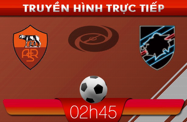 02h45 17/2 – Truyền hình trực tiếp: Roma vs Sampdoria