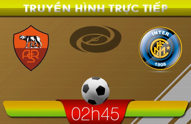02h45 – 02/03 – Truyền hình trực tiếp: Roma vs Inter Milan